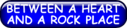 BETWEEN A HEART AND A ROCK PLACE