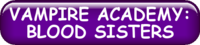 VAMPIRE ACADEMY: BLOOD SISTERS