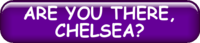 ARE YOU THERE, CHELSEA?