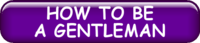 HOW TO BE A GENTLEMAN