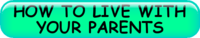 HOW TO LIVE WITH YOUR PARENTS FOR THE REST OF YOUR LIFE